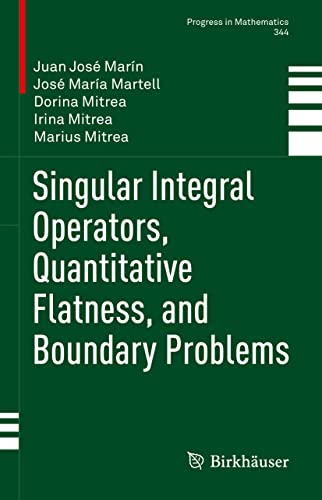 Singular Integral Operators, Quantitative Flatness, and Boundary Problems (Progress in Mathematics, 344, Band 344)