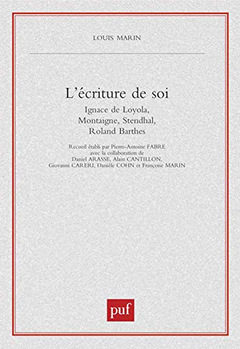 L'écriture de soi: Ignace de Loyola, Montaigne, Stendhal, Roland Barthes