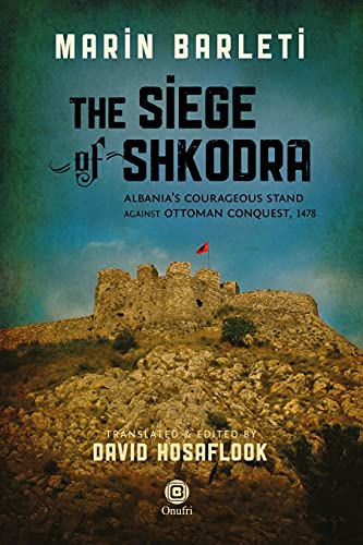 The Siege of Shkodra: Albania's Courageous Stand Against Ottoman Conquest, 1478 (The Marinus Barletius)