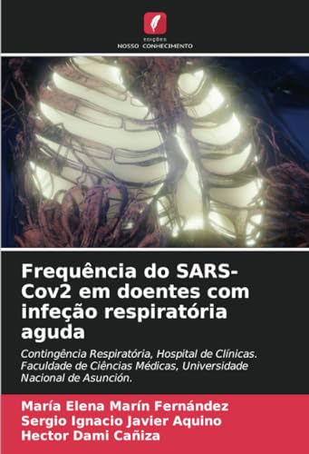 Frequência do SARS-Cov2 em doentes com infeção respiratória aguda: Contingência Respiratória, Hospital de Clínicas. Faculdade de Ciências Médicas, Universidade Nacional de Asunción. von Edições Nosso Conhecimento
