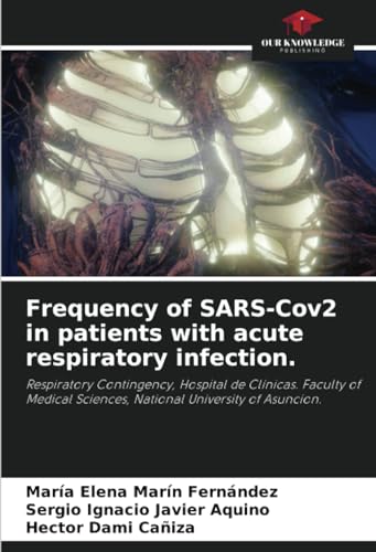 Frequency of SARS-Cov2 in patients with acute respiratory infection.: Respiratory Contingency, Hospital de Clínicas. Faculty of Medical Sciences, National University of Asuncion. von Our Knowledge Publishing