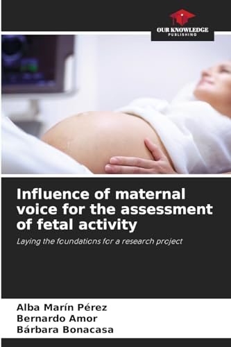 Influence of maternal voice for the assessment of fetal activity: Laying the foundations for a research project von Our Knowledge Publishing