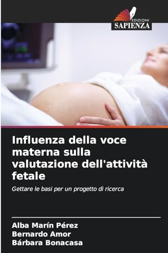 Influenza della voce materna sulla valutazione dell'attività fetale: Gettare le basi per un progetto di ricerca von Edizioni Sapienza