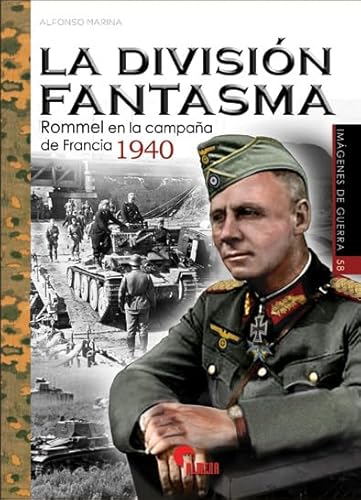 LA DIVISIÓN FANTASMA: Rommel en la campaña de Francia 1940 (IMAGENES DE GUERRA, Band 58)