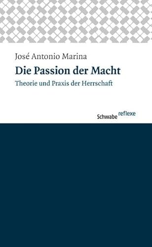 Die Passion der Macht: Theorie und Praxis der Herrschaft (Schwabe reflexe, Band 12)