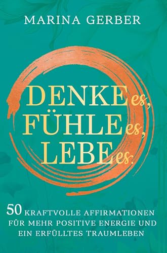 Denke es, fühle es, lebe es: 50 positive Affirmationen für mehr Energie und ein erfülltes Traumleben von Impuls Verlag