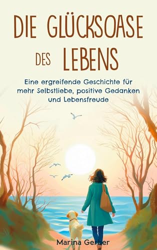 Die Glücksoase des Lebens: Eine ergreifende Geschichte für mehr Selbstliebe, positive Gedanken und Lebensfreude von Impuls Verlag