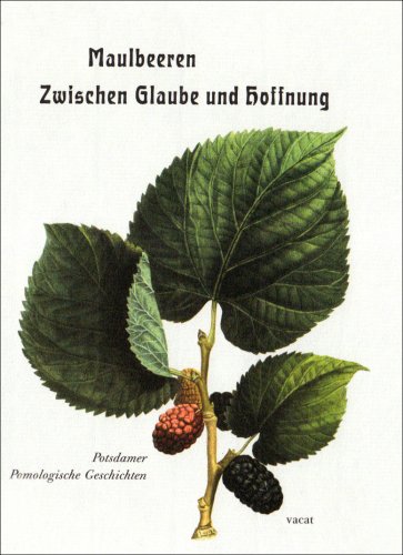 Maulbeeren - Zwischen Glaube und Hoffnung: Potsdamer Pomologische Geschichten