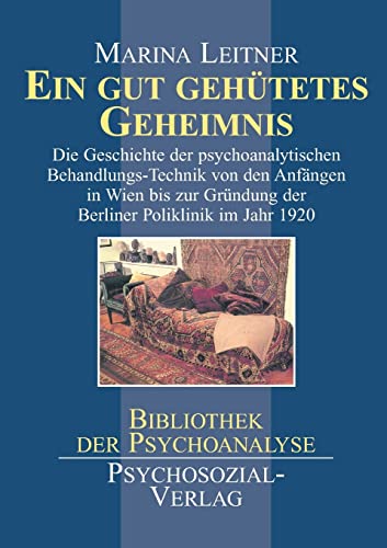 Ein gut gehütetes Geheimnis. Die Geschichte der psychoanalytischen Behandlungs-Technik von den Anfängen in Wien bis zur Gründung der Berliner Poliklinik im Jahr 1920. (Bibliothek der Psychoanalyse)