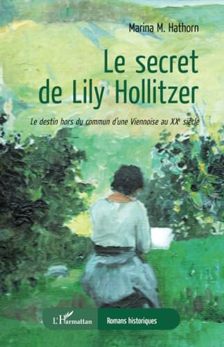 Le secret de Lily Hollitzer: Le destin hors du commun d'une Viennoise au XXe siècle