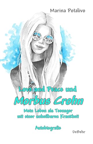 Love and Peace und Morbus Crohn - Mein Leben als Teenager mit einer unheilbaren Krankheit - Autobiografie von DeBehr, Verlag