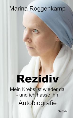 Rezidiv - Mein Krebs ist wieder da - und ich hasse ihn! - Autobiografie von DeBehr, Verlag