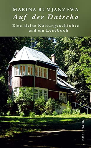 Auf der Datscha: Eine kleine Kulturgeschichte und ein Lesebuch von DÖRLEMANN