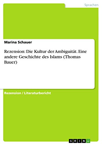 Rezension: Die Kultur der Ambiguität. Eine andere Geschichte des Islams (Thomas Bauer) von GRIN Verlag