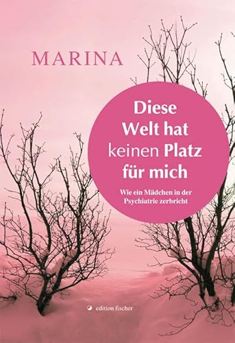 Diese Welt hat keinen Platz für mich: Wie ein Mädchen in der Psychiatrie zerbricht von Edition Fischer GmbH