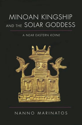Minoan Kingship and the Solar Goddess: A Near Eastern Koine von University of Illinois Press