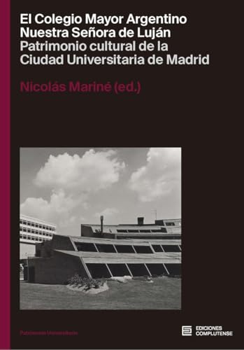 El Colegio Mayor Argentino Nuestra Serñora de Luján: Patrimonio cultural de la Ciudad Universitaria de Madrid (Patrimonio Universitario, Band 1) von Ediciones Complutense
