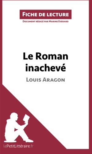 Le Roman inachevé de Louis Aragon (Fiche de lecture): Résumé Complet Et Analyse Détaillée De L'oeuvre von lePetitLitteraire.fr