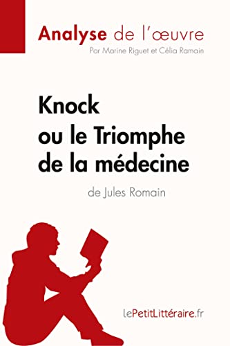 Knock ou le Triomphe de la médecine de Jules Romain (Analyse de l'oeuvre): Analyse complète et résumé détaillé de l'oeuvre (Fiche de lecture)