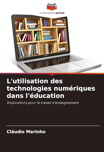 L'utilisation des technologies numériques dans l'éducation: Implications pour le travail d'enseignement von Editions Notre Savoir