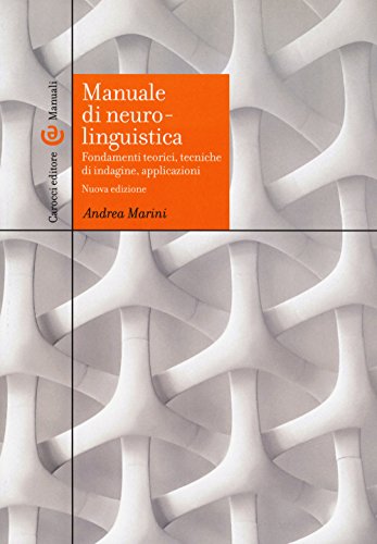 Manuale di neurolinguistica. Fondamenti teorici, tecniche di indagine, applicazioni. Nuova ediz. (Manuali universitari)