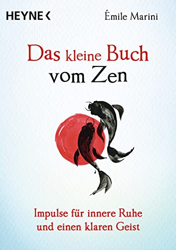 Das kleine Buch vom Zen: Impulse für innere Ruhe und einen klaren Geist von HEYNE