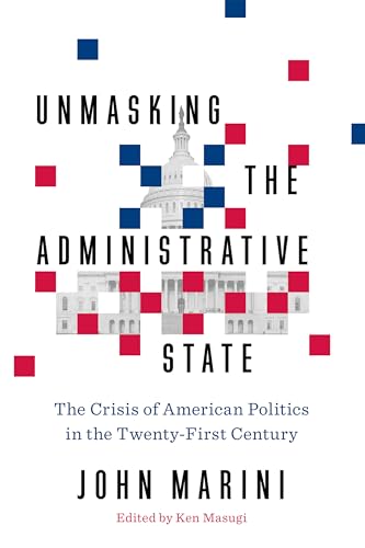 Unmasking the Administrative State: The Crisis of American Politics in the Twenty-First Century Unmasking the Administrative State: The Crisis of American Politics in the Twenty-First Century von Encounter Books