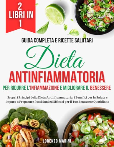 Dieta Antinfiammatoria: 2 Libri in 1 - Guida Completa e Ricette Salutari per Ridurre l'Infiammazione e Migliorare il Benessere: Scopri i Principi ... e Impara a Preparare Pasti Sani ed Efficaci