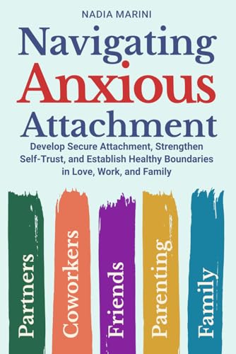 Navigating Anxious Attachment: Develop Secure Attachment, Strengthen Self-Trust, and Establish Healthy Boundaries in Love, Work, and Family von Book & Bat Publishing