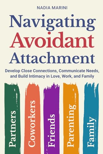 Navigating Avoidant Attachment: Develop Close Connections, Communicate Needs, and Build Intimacy in Love, Work, and Family von Book & Bat Publishing