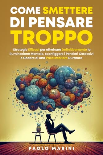 COME SMETTERE DI PENSARE TROPPO: Strategie Efficaci per eliminare Definitivamente la Ruminazione Mentale, sconfiggere i Pensieri Ossessivi e Godere di ... il giusto Equilibrio Mente-Corpo., Band 1) von Independently published