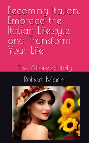 Becoming Italian: Embrace the Italian Lifestyle and Transform Your Life: The Allure of Italy