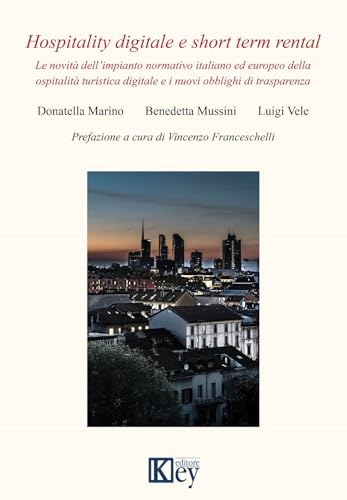 Hospitality digitale e short term rental. Le novità dell'impianto normativo italiano ed europeo della ospitalità turistica digitale e i nuovi obblighi di trasparenza Hospitality digitale e short term rental. Le novità dell'impianto normativo italiano ed europeo della ospitalità turistica digitale e i nuovi obblighi di trasparenza von Key Editore