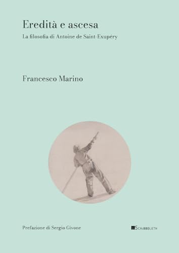 Eredità e ascesa. La filosofia di Antoine de Saint-Éxupery (Zeugma. Proposte) Eredità e ascesa. La filosofia di Antoine de Saint-Éxupery (Zeugma. Proposte) von Inschibboleth