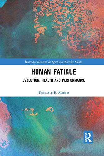 Human Fatigue: Evolution, Health and Performance (Routledge Research in Sport and Exercise Science)