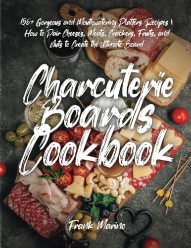Charcuterie Boards Cookbook: 150+ Gorgeous and Mouthwatering Platters Recipes | How to Pair Cheeses, Meats, Crackers, Fruits, and Nuts to Create the Ultimate Board von PublishDrive