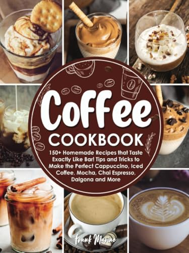 Coffee Cookbook: 150+ Homemade Recipes that Taste Exactly Like Bar! Tips and Tricks to Make the Perfect Cappuccino, Iced Coffee, Mocha, Chai Espresso, Dalgona and More von PublishDrive