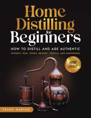Home Distilling for Beginners: How To Distill And Age Authentic Whiskey, Rum, Vodka, Brandy, Tequila, And Moonshine with Step-by-Step Instructions von PublishDrive