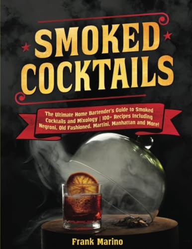 Smoked Cocktails: The Ultimate Home Bartender's Guide to Smoked Cocktails and Mixology | 100+ Recipes Including Negroni, Old Fashioned, Martini, Manhattan and More! von PublishDrive