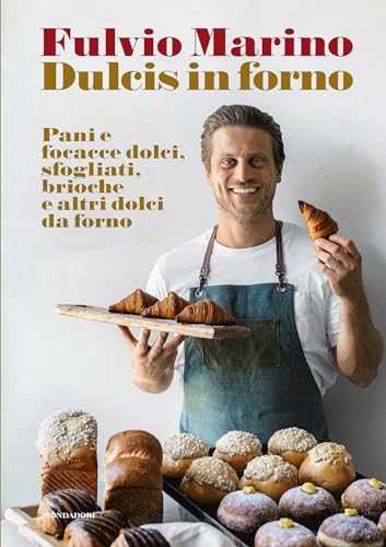 Dulcis in forno. Pani e focacce dolci, sfogliati, brioche e altri dolci da forno. Ediz. illustrata