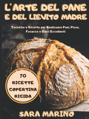 L'Arte del Pane e del Lievito Madre: Tecniche e 70 Ricette! Crea e Gestisci il Tuo Lievito Madre per Fare Pani, Pizze, Focacce e Dolci Eccellenti! ... - L'Arte del Pane e del Lievito Madre) von Independently published