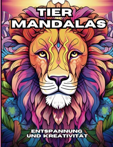 Tier Mandalas - Malbuch für Erwachsene: mit 50 Tiermotiven im Mandalastil: Ihr Ausmalbuch für innere Ruhe, Entspannung und Kreativität Tier Mandalas - Malbuch für Erwachsene: mit 50 Tiermotiven im Mandalastil: Ihr Ausmalbuch für innere Ruhe, Entspannung und Kreativität von Independently published