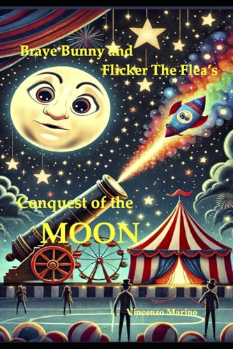 Brave Bunny And Flicker The Flea’s Conquest Of The Moon (Brave Bunny and Flicker the Flea: Adventures Under the Big Top) von Independently published