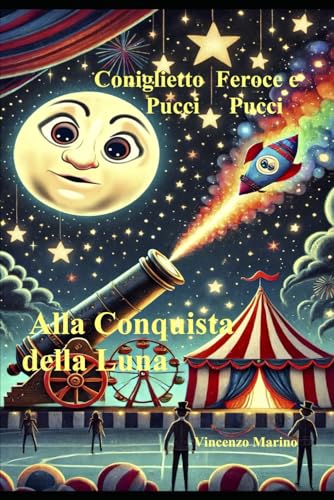 CONIGLIETTO FEROCE E PUCCI PUCCI ALLA CONQUISTA DELLA LUNA (Le avventure sotto il tendone di Coniglietto Feroce e della pulce Puce-Puce, Band 4)
