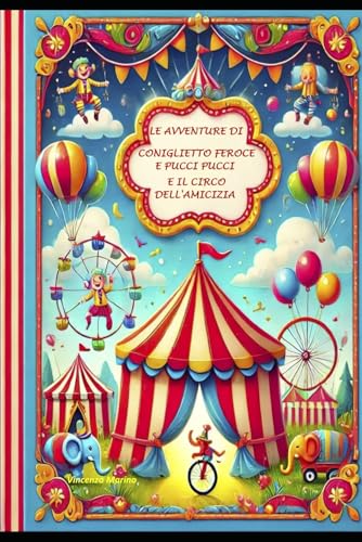LE AVVENTURE DI CONIGLIETTO FEROCE E PUCCI PUCCI E IL CIRCO DELL'AMICIZIA (Le avventure sotto il tendone di Coniglietto Feroce e della pulce Puce-Puce, Band 1) von Independently published