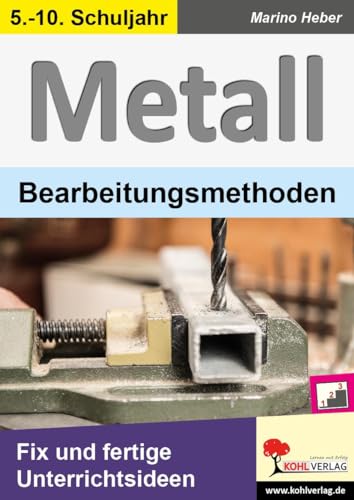 METALL - Bearbeitungsmethoden: Fix und fertige Unterrichtsideen von Kohl Verlag