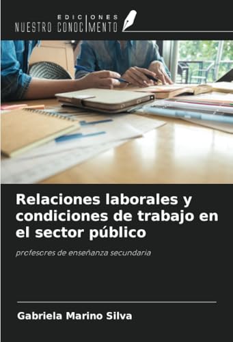 Relaciones laborales y condiciones de trabajo en el sector público: profesores de enseñanza secundaria von Ediciones Nuestro Conocimiento