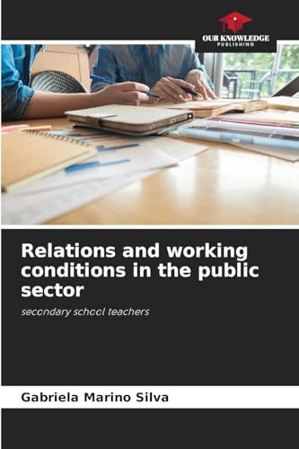 Relations and working conditions in the public sector: secondary school teachers von Our Knowledge Publishing