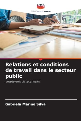 Relations et conditions de travail dans le secteur public: enseignants du secondaire von Editions Notre Savoir