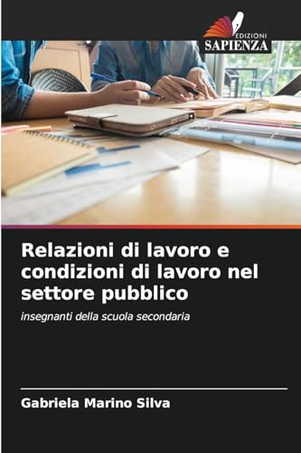 Relazioni di lavoro e condizioni di lavoro nel settore pubblico: insegnanti della scuola secondaria von Edizioni Sapienza